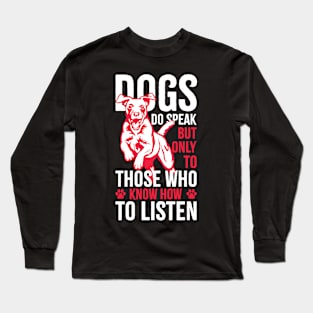 Dogs do speak, but only to those who know how to listen Long Sleeve T-Shirt